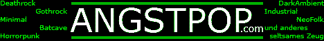 : ANGSTPOP : Batcave, Goth- & Deathrock, Horrorpunk, Minimal, Industrial, Noise, Neo Folk, ...